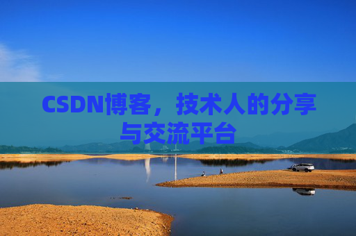 CSDN博客，技术人的分享与交流平台
